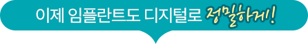 이제 임플란트도 디지털로 정밀하게!